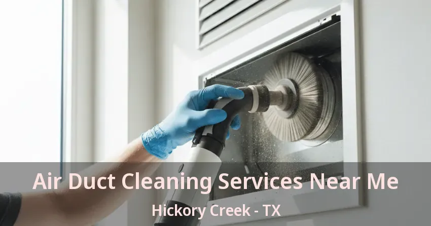 Air Duct Cleaning Services Near Me Hickory Creek - TX